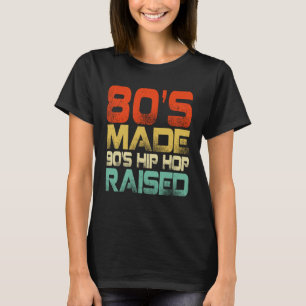 80s Made 90s Hip Hop Raised T-Shirt