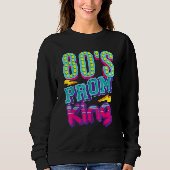 80's Prom King  Disco Throwback Nostalgic Sweatshirt (Front)