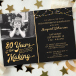 80th Birthday 80 YEARS IN THE MAKING Black & Gold Invitation<br><div class="desc">Black and gold 80th Birthday party invitation featuring the birthday honoree's picture (a current photo or one from their youth) announcing they're 80 YEARS IN THE MAKING! The design incorporates their birth year within the title. ASSISTANCE: For help with design modification or personalization, colour change, resizing, transferring the design to...</div>