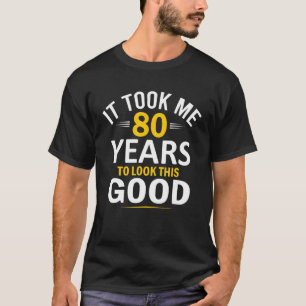 80th Birthday Design Took Me 80 Years 80 Year Old T-Shirt