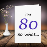 80th Birthday Funny I`m 80 so what Card<br><div class="desc">A greeting card for someone celebrating 80th birthday. It comes with a funny quote I`m 80 so what,  and is perfect for a person with a sense of humour.</div>