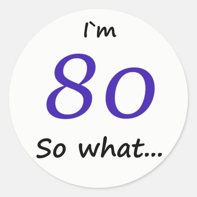 80th Birthday Funny I`m 80 so what Classic Round Sticker (Front)