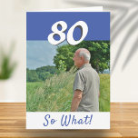 80th Birthday Funny Positive Photo Personalized Card<br><div class="desc">80th birthday custom greeting card for someone celebrating 80 years. It comes with a funny and motivational quote 80 So What! and is perfect for a person with a sense of humour. The card is in blue and white colours. Insert your photo into the template. You can also change the...</div>
