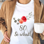 80th Birthday Funny Saying Watercolor Floral Woman T-Shirt<br><div class="desc">80th Birthday Funny Saying Watercolor Floral Woman T-Shirt. Motivational and inspirational saying in trendy script 80 so what. The design features a positive and funny quote 80 so what in modern typography and beautiful watercolor roses and twigs. The t-shirt is a great gift for a woman with a sense of...</div>