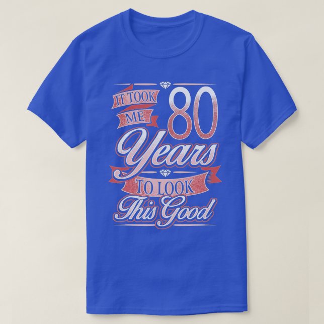 80th Birthday Gift It Took Me 80 Years To Look Thi T-Shirt (Design Front)