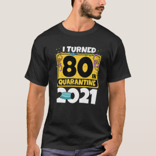 80Th Birthday I Turned 80 In Quarantine 2021 Birth T-Shirt