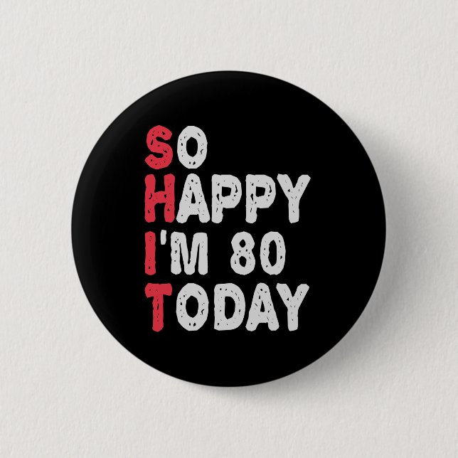 80th Birthday So Happy I'm 80 Today Funny Gift 2 Inch Round Button (Front)