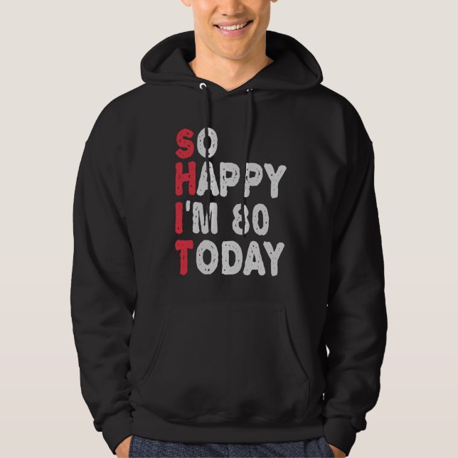 80th Birthday So Happy I'm 80 Today Funny Gift Hoodie (Front)