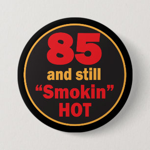 85 and Smokin Hot   85th Birthday 3 Inch Round Button