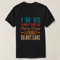 85 Literally Do Not Care - 85th 1936 Birthday