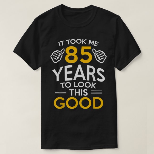 85th Birthday Gift, Took Me 85 Years - 85 Year Old T-Shirt (Design Front)