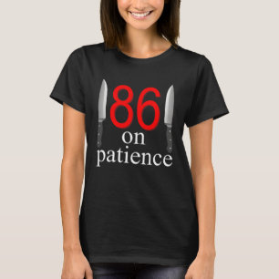 86 On Patience  Humor Kitchen Staff Sarcasm T-Shirt