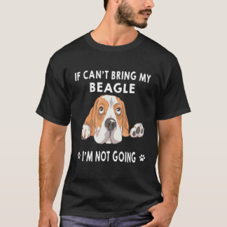 8 If I Can't Bring My Beagle I'm Not Going T-Shirt