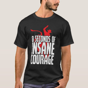 8 Seconds of Insance Curage Bull Fighting Bull Rid T-Shirt