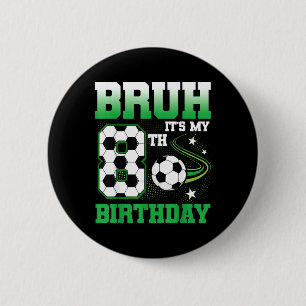 8 Year Old Bruh 8th Birthday Boy Soccer Party 2 Inch Round Button
