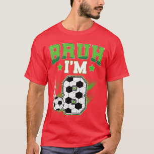 8th Birthday Boy Soccer Bruh Im 8 Year Old Sport B T-Shirt