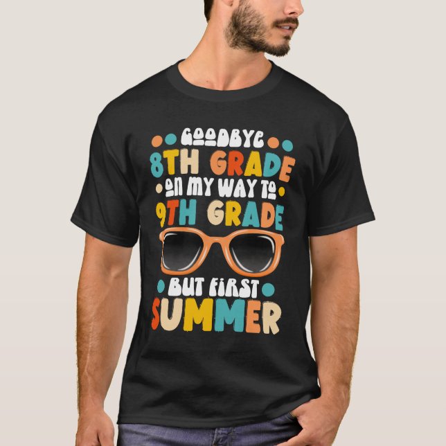 8th Grade Graduation To 9th Grade But First Summer T-Shirt (Front)