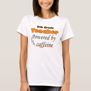 8th Grade Teacher Powered by caffeine T-Shirt