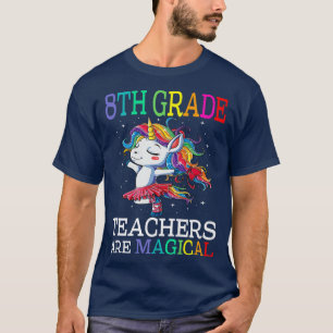 8th Grade Teachers Are Magical Unicorn Back To Sch T-Shirt