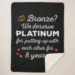 8th Wedding Anniversary I - Bronze Funny Couple Sherpa Blanket<br><div class="desc">Fun design, perfect for anyone who's been married for 8 years and to a wedding vow renewal ceremony. It makes a great matching outfit for couples! 'Bronze? We deserve Platinum for putting up with each other for 8 Years' quote for a couple who got married 8 years ago or a...</div>