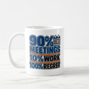 90% Meetings 10% Work 100% Regret Funny 11 oz Mug