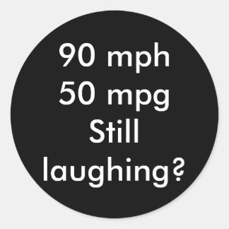 90+mph 50+mpgStill Funny? Classic Round Sticker
