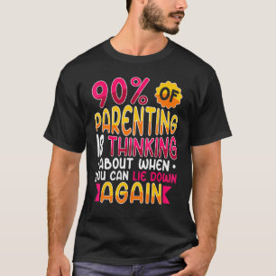 90 Of Parenting Thinking About When You Can Lie Do T-Shirt