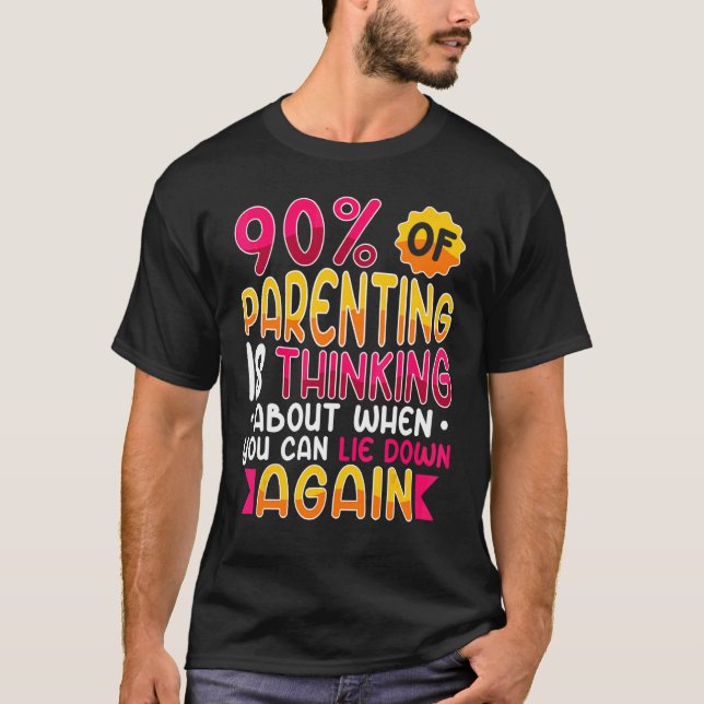 90 Of Parenting Thinking About When You Can Lie Do T-Shirt (Front)