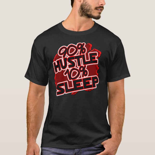 90 Percent Hustle, 10 Percent Sleep -- T-Shirt (Front)