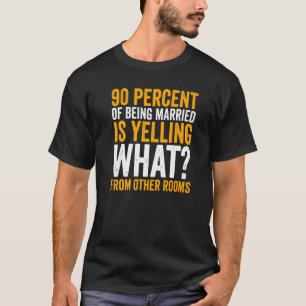 90 Percent Of Being Married Is Yelling Marriage T-Shirt