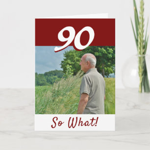 90 so what Funny Positive Photo 90th Birthday Card