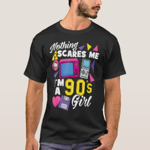 90s Girl I Am A 90s Girl Nothing Scares Me I Am A  T-Shirt