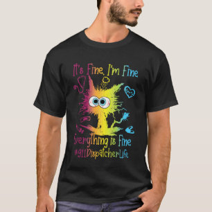 911 Dispatcher Life Everything Is Fine Colourful T-Shirt