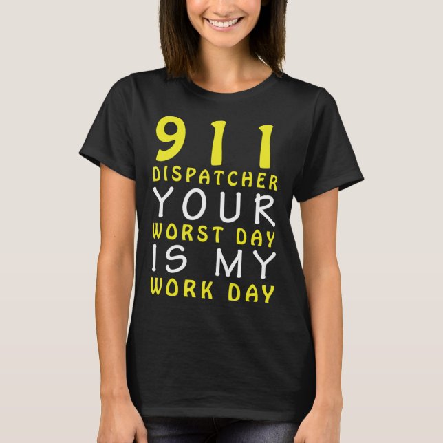 911 Dispatcher Your Worst Day is My Work Day T-Shirt (Front)