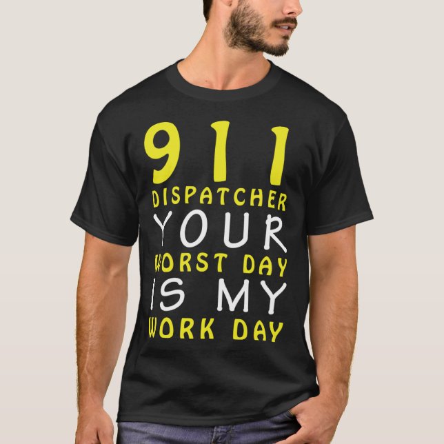 911 Dispatcher Your Worst Day is My Work Day T-Shirt (Front)