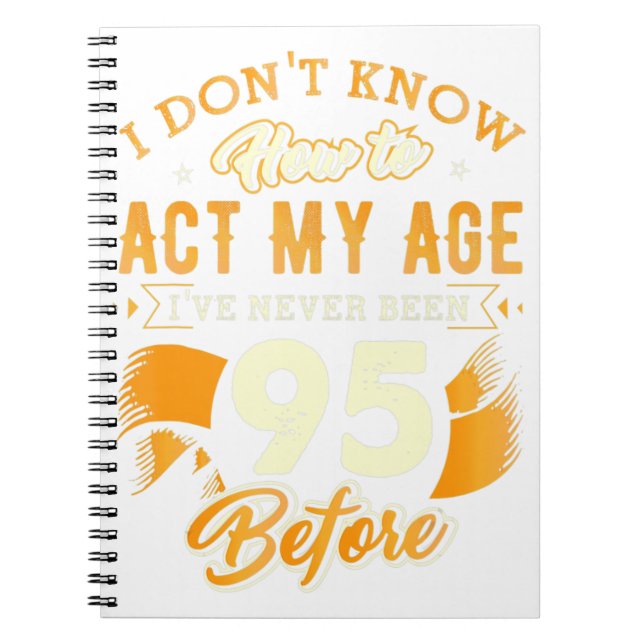95th Birthday Gifts Funny How To Act My Age 95 Yea Notebook (Front)