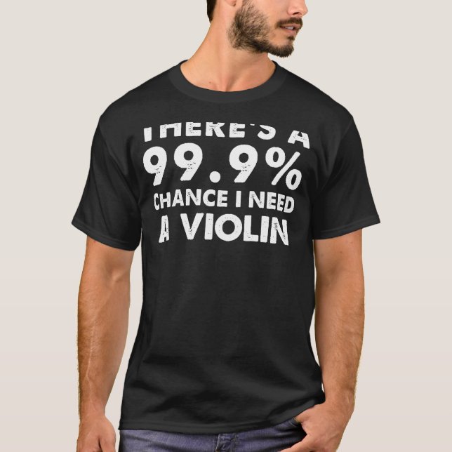 99.9% Chance I Need a Violin | Funny Musicians Tee (Front)