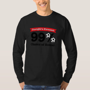 99 Chance Of Soccer Funny Soccer Saying T-Shirt