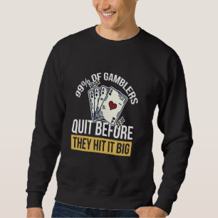 99 Of Gamblers Quit Before They Hit It Big 1 Sweatshirt
