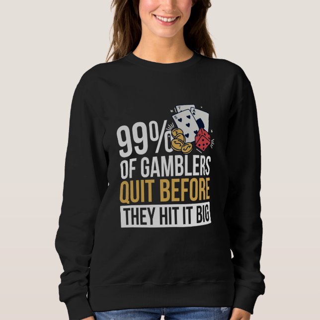 99 Of Gamblers Quit Before They Hit It Big Sweatshirt (Front)