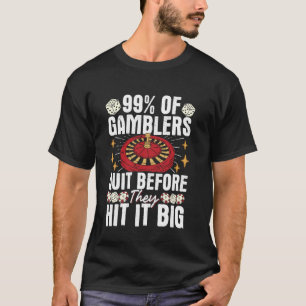 99 Of Gamblers Quit Before They Hit It Big T-Shirt
