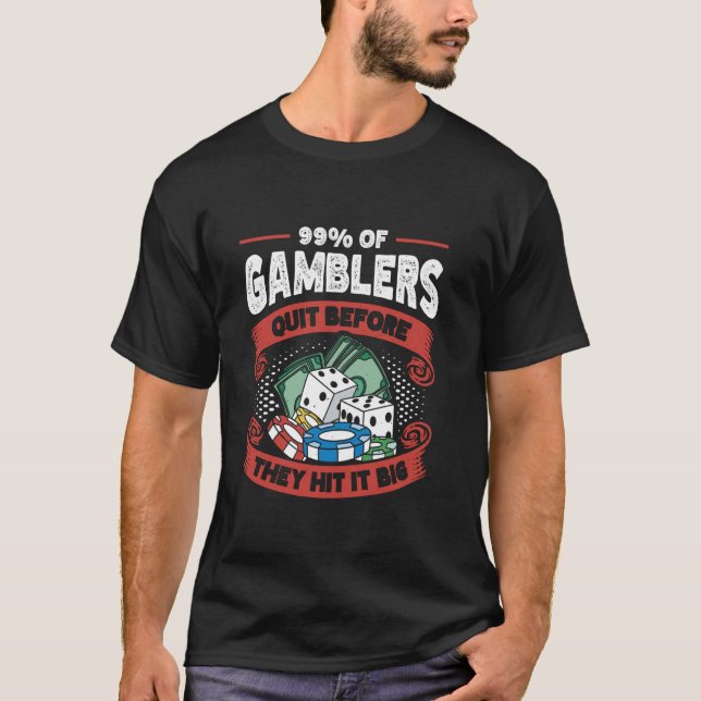 99 Of Gamblers Quit Before They Hit It Big T-Shirt (Front)