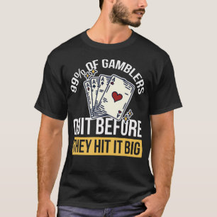 99 Of Gamblers Quit Before They Hit It T-Shirt