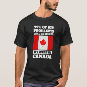 99 of my problems will be solved if I were in Cana T-Shirt