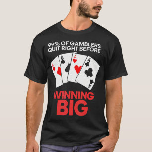 99 Percent Gamblers Quit Before Winning Big Poker T-Shirt