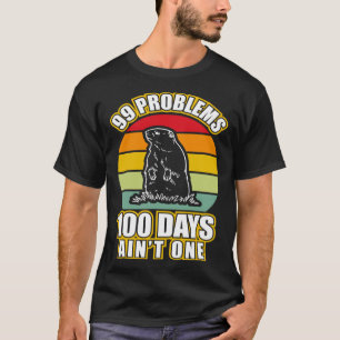 99 Problems 100 Days Aint One Groundhog Day T-Shirt