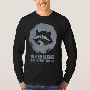 99 Problems And I Caused Them All Raccoon Meme T-Shirt