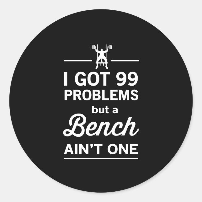 99 Problems But A Bench Ain't One Classic Round Sticker (Front)