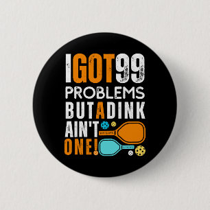 99 Problems But a Dink Ain't One 2 Inch Round Button
