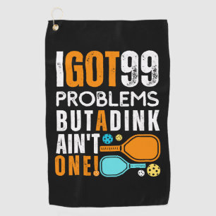 99 Problems But a Dink Ain't One Golf Towel